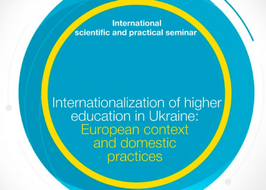 International Scientific-Practical Seminar «Internationalization of Higher Education in Ukraine: European Context and Domestic Practices»